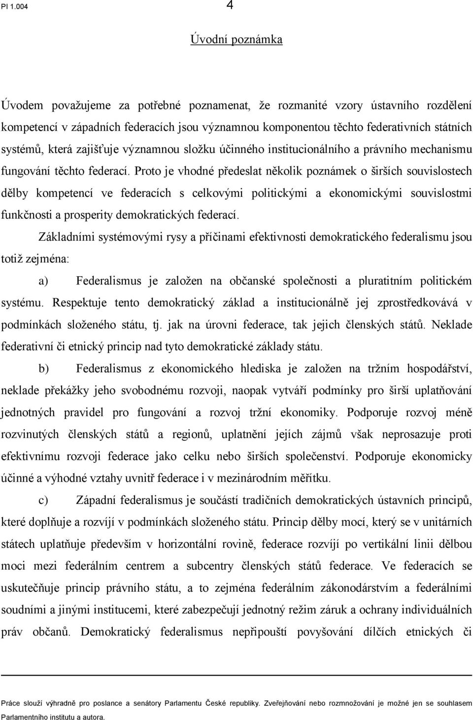 Proto je vhodné předeslat několik poznámek o širších souvislostech dělby kompetencí ve federacích s celkovými politickými a ekonomickými souvislostmi funkčnosti a prosperity demokratických federací.