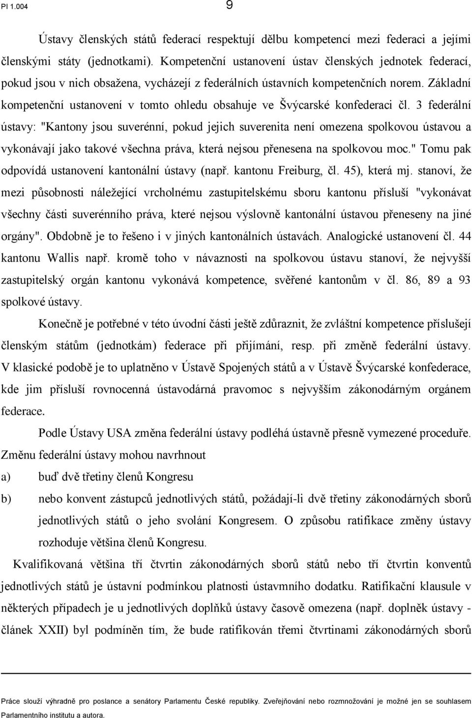 Základní kompetenční ustanovení v tomto ohledu obsahuje ve Švýcarské konfederaci čl.