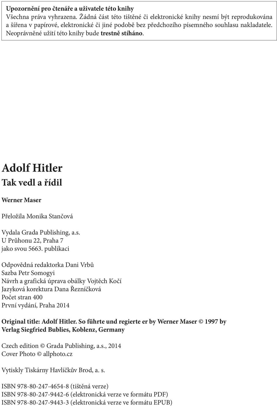 Neoprávněné užití této knihy bude trestně stíháno. Adolf Hitler Tak vedl a řídil Werner Maser Přeložila Monika Stančová Vydala Grada Publishing, a.s. U Průhonu 22, Praha 7 jako svou 5663.