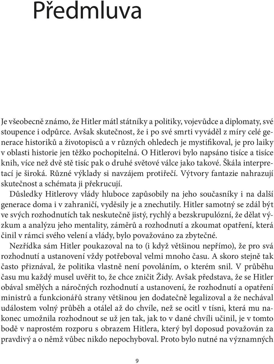 O Hitlerovi bylo napsáno tisíce a tisíce knih, více než dvě stě tisíc pak o druhé světové válce jako takové. Škála interpretací je široká. Různé výklady si navzájem protiřečí.