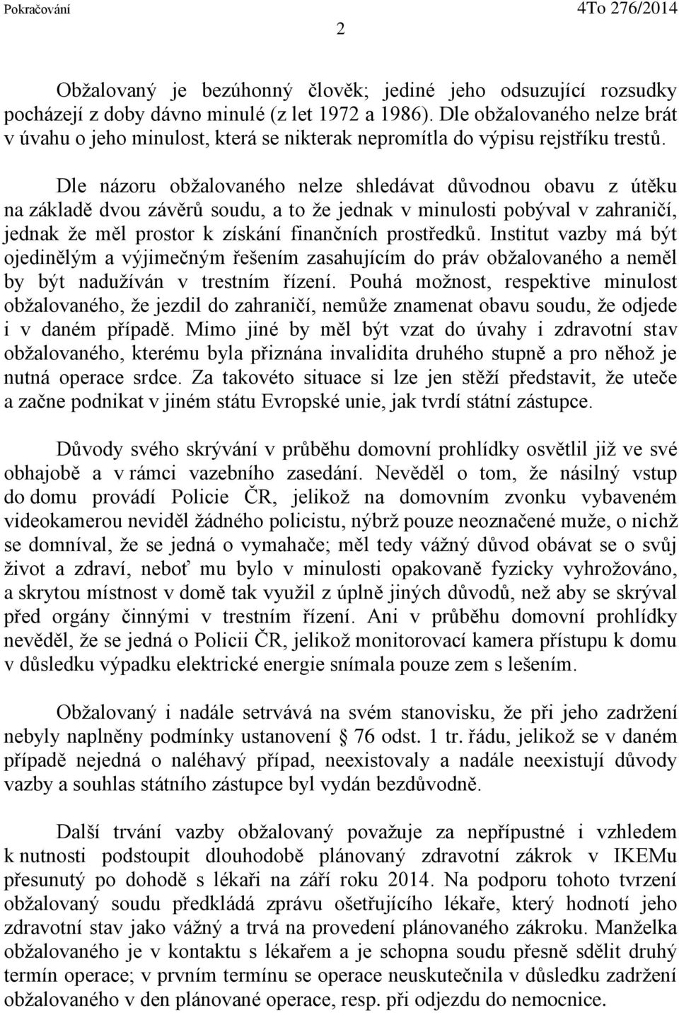 Dle názoru obžalovaného nelze shledávat d vodnou obavu z út ku na základ dvou záv r soudu, a to že jednak v minulosti pobýval v zahraničí, jednak že m l prostor k získání finančních prost edk.