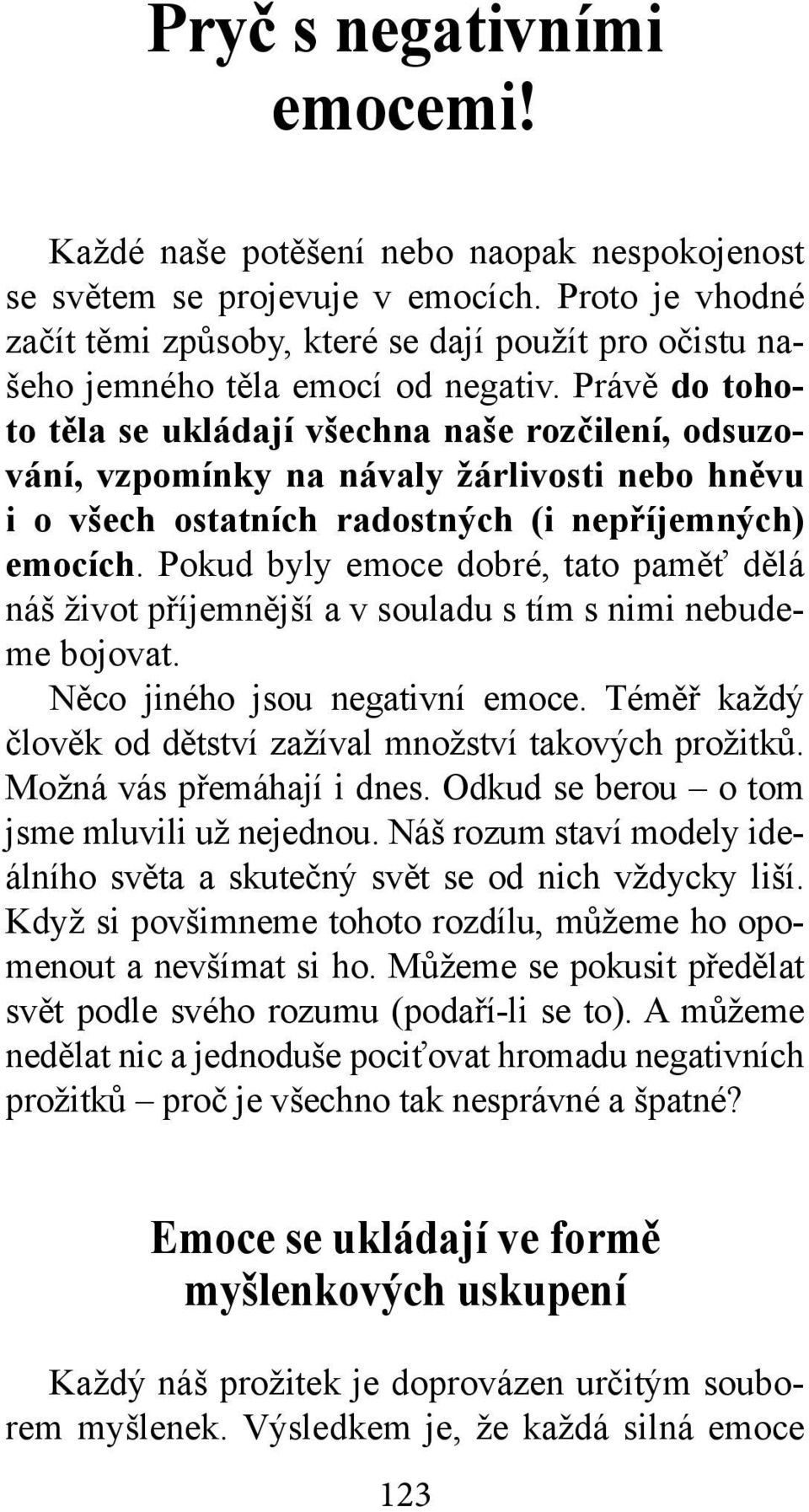 Právě do tohoto těla se ukládají všechna naše rozčilení, odsuzování, vzpomínky na návaly žárlivosti nebo hněvu i o všech ostatních radostných (i nepříjemných) emocích.