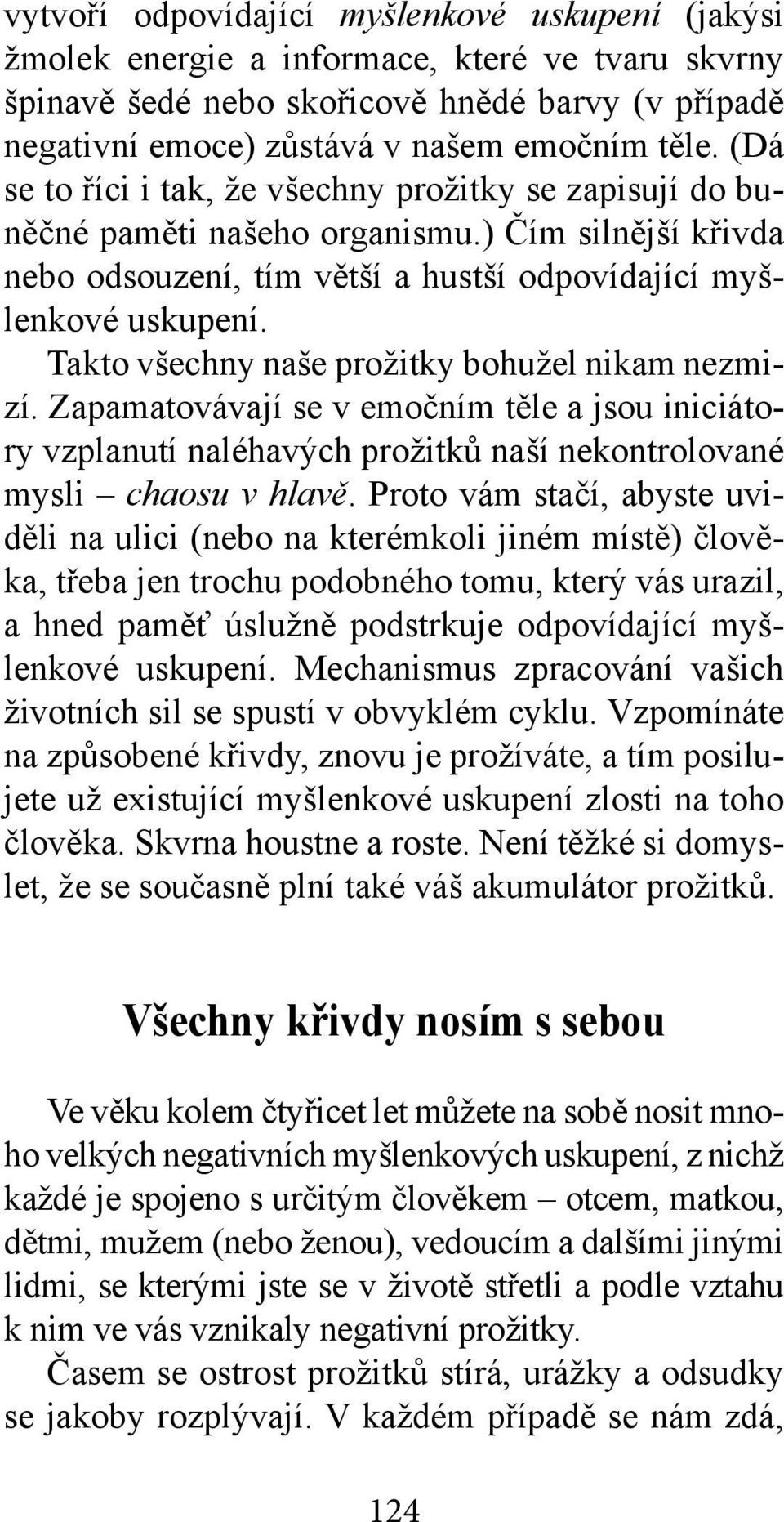 Takto všechny naše prožitky bohužel nikam nezmizí. Zapamatovávají se v emočním těle a jsou iniciátory vzplanutí naléhavých prožitků naší nekontrolované mysli chaosu v hlavě.