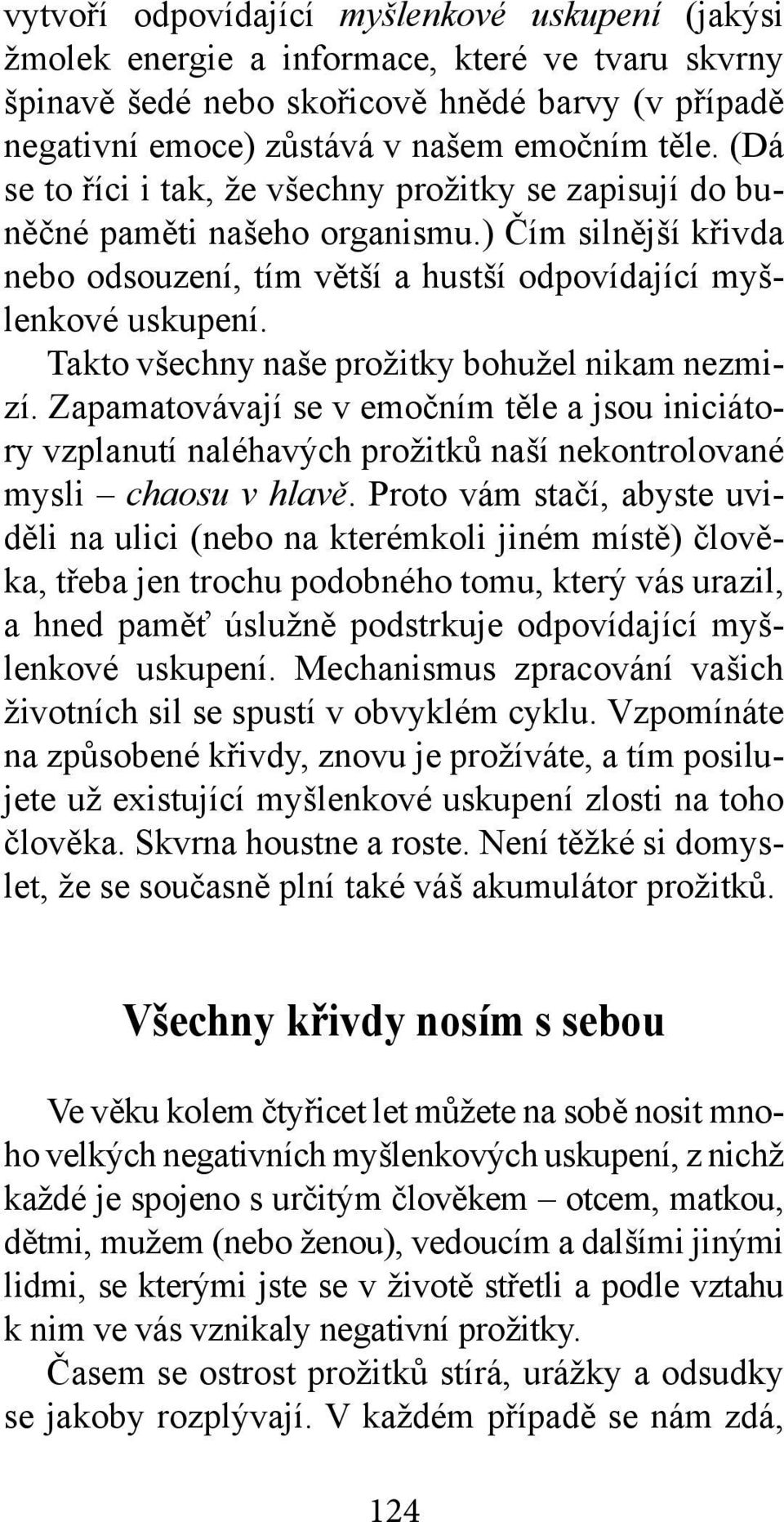 Takto všechny naše prožitky bohužel nikam nezmizí. Zapamatovávají se v emočním těle a jsou iniciátory vzplanutí naléhavých prožitků naší nekontrolované mysli chaosu v hlavě.