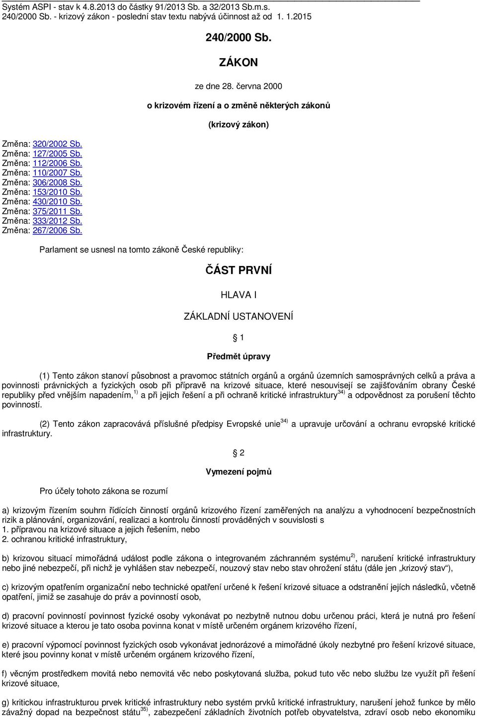 června 2000 o krizovém řízení a o změně některých zákonů (krizový zákon) Parlament se usnesl na tomto zákoně České republiky: ČÁST PRVNÍ HLAVA I ZÁKLADNÍ USTANOVENÍ 1 Předmět úpravy (1) Tento zákon