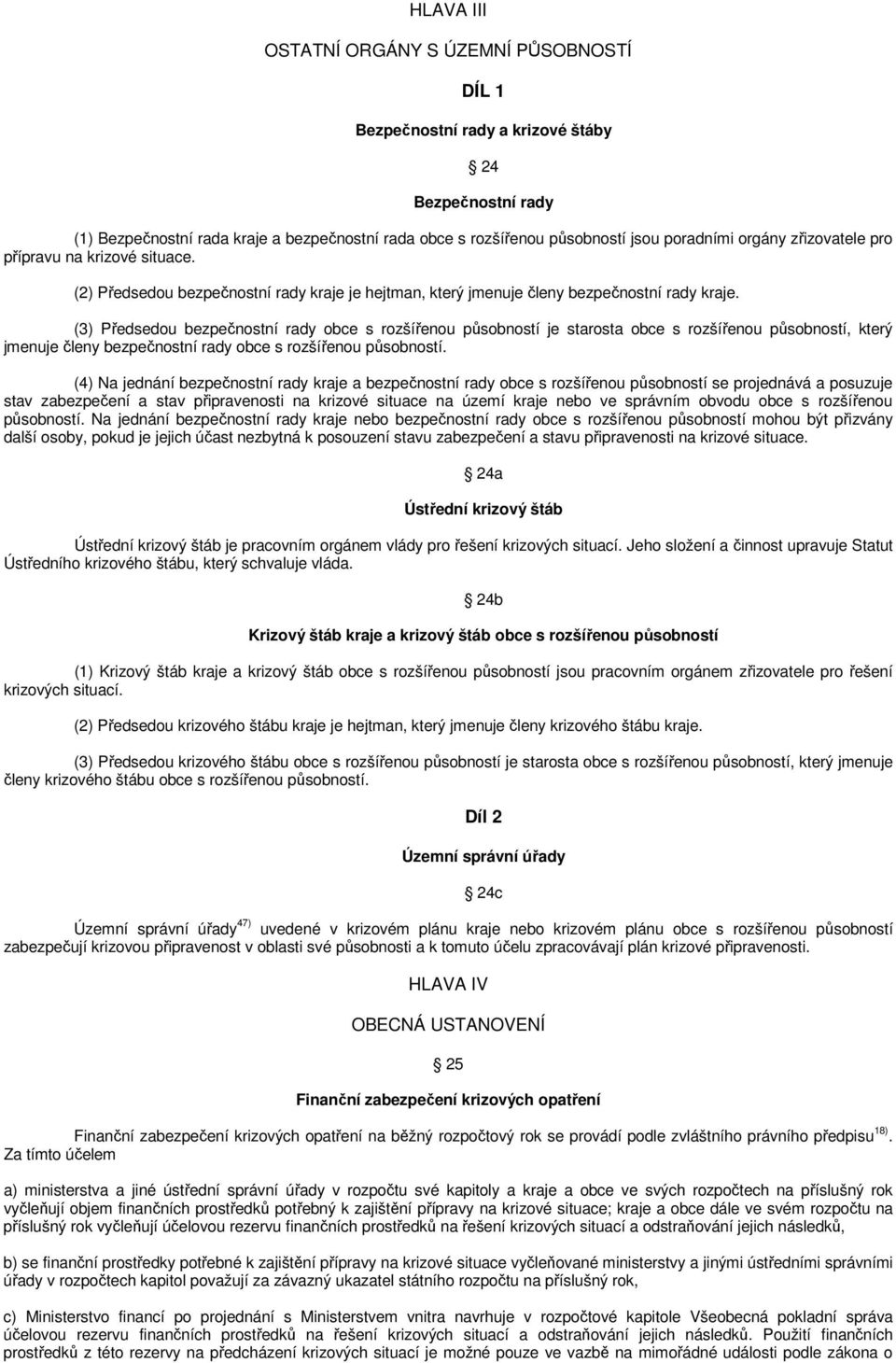 (3) Předsedou bezpečnostní rady obce s rozšířenou působností je starosta obce s rozšířenou působností, který jmenuje členy bezpečnostní rady obce s rozšířenou působností.