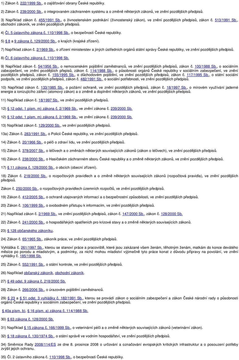 5 ústavního zákona č. 110/1998 Sb., o bezpečnosti České republiky. 5) 8 a 9 zákona č. 129/2000 Sb., o krajích (krajské zřízení). 7) Například zákon č. 2/1969 Sb.