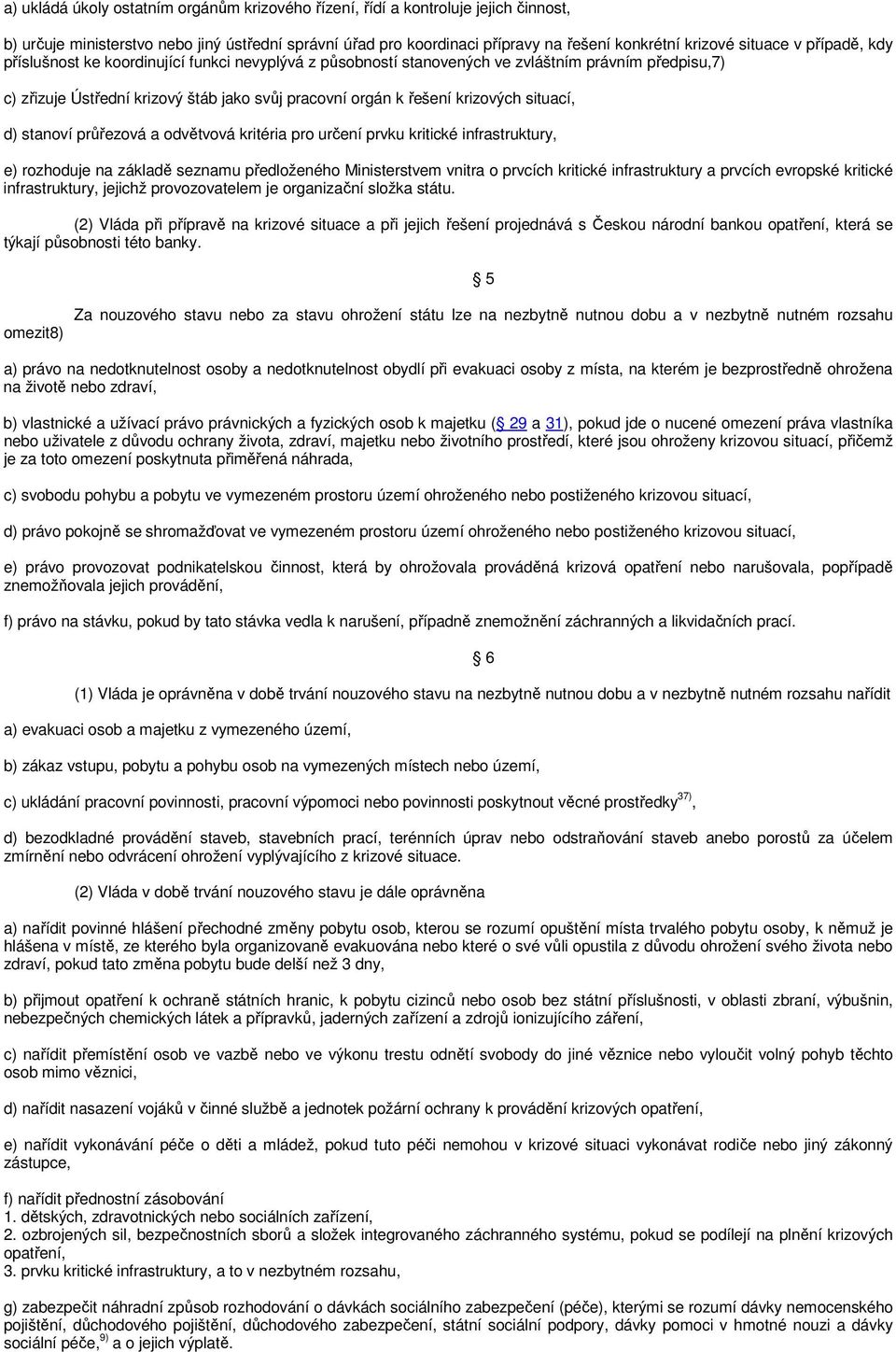 situací, d) stanoví průřezová a odvětvová kritéria pro určení prvku kritické infrastruktury, e) rozhoduje na základě seznamu předloženého Ministerstvem vnitra o prvcích kritické infrastruktury a