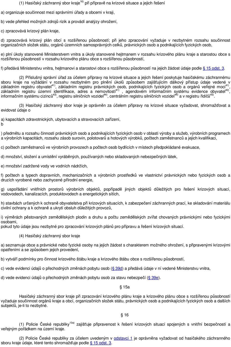 orgánů územních samosprávných celků, právnických osob a podnikajících fyzických osob, e) plní úkoly stanovené Ministerstvem vnitra a úkoly stanovené hejtmanem v rozsahu krizového plánu kraje a