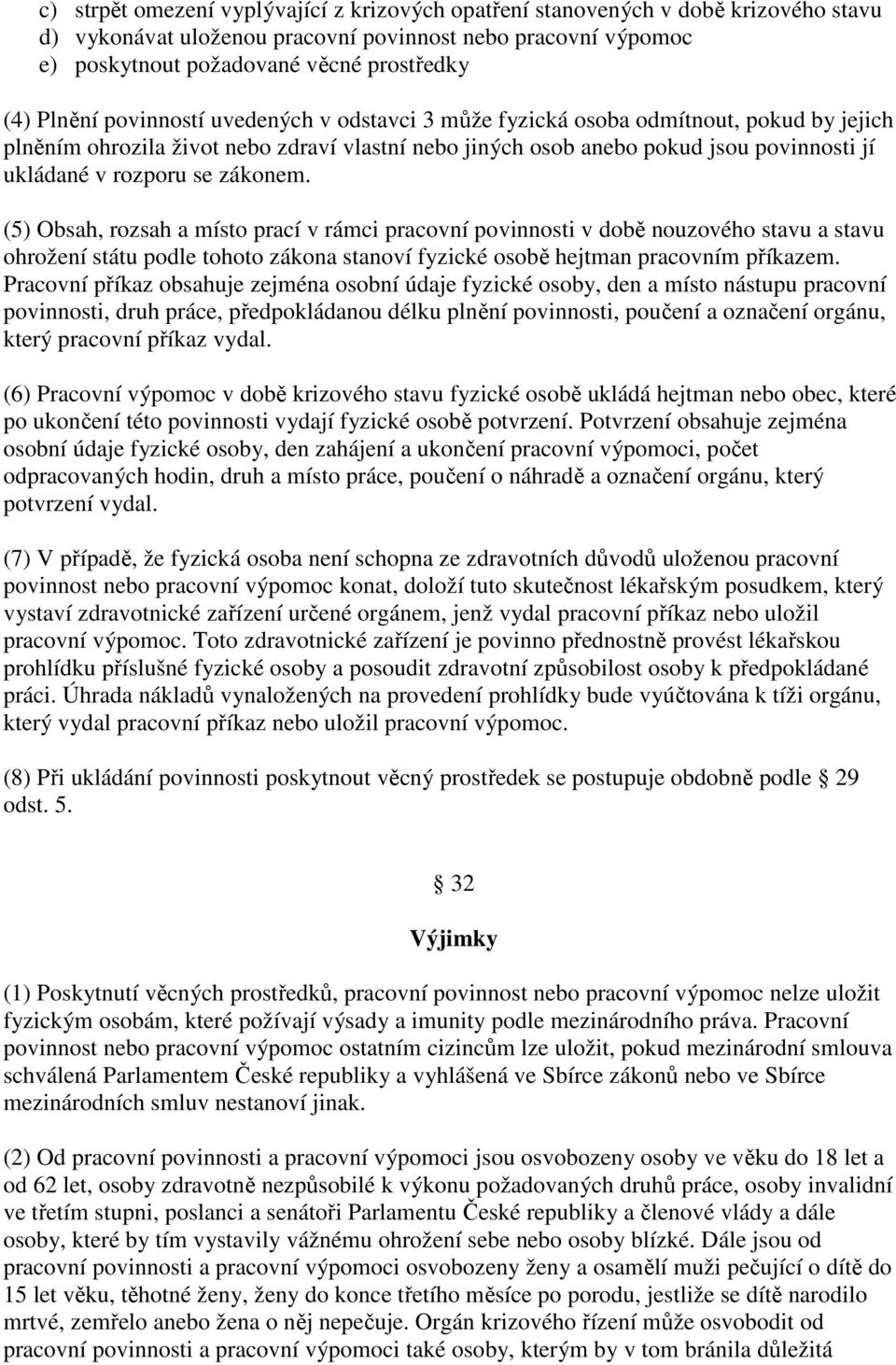 zákonem. (5) Obsah, rozsah a místo prací v rámci pracovní povinnosti v době nouzového stavu a stavu ohrožení státu podle tohoto zákona stanoví fyzické osobě hejtman pracovním příkazem.