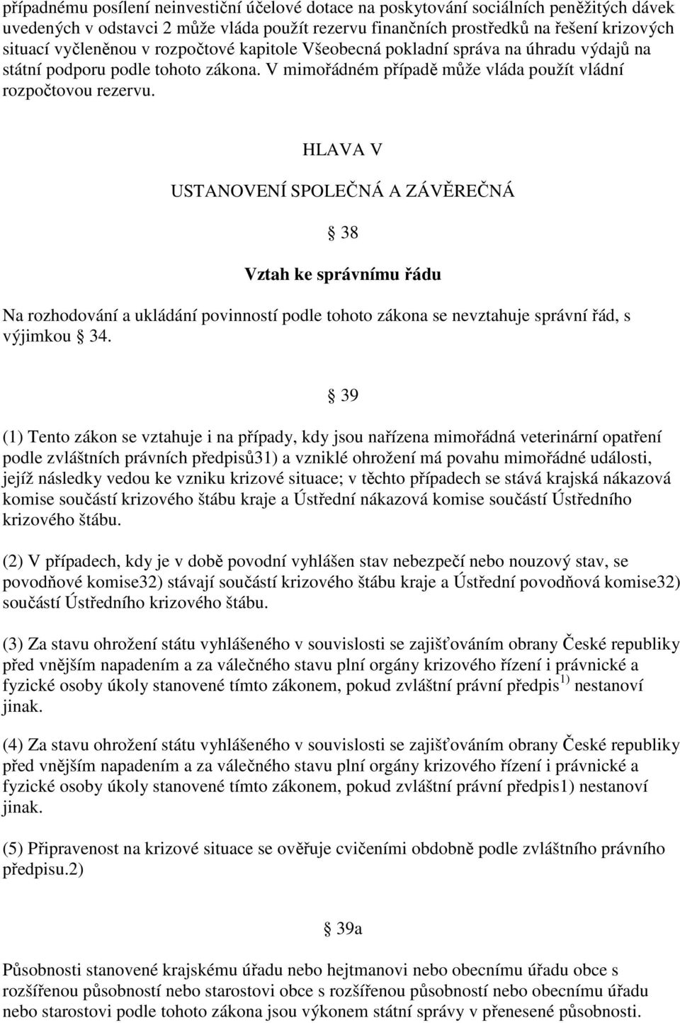 HLAVA V USTANOVENÍ SPOLEČNÁ A ZÁVĚREČNÁ 38 Vztah ke správnímu řádu Na rozhodování a ukládání povinností podle tohoto zákona se nevztahuje správní řád, s výjimkou 34.