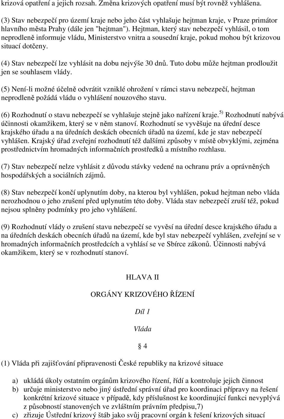 Hejtman, který stav nebezpečí vyhlásil, o tom neprodleně informuje vládu, Ministerstvo vnitra a sousední kraje, pokud mohou být krizovou situací dotčeny.