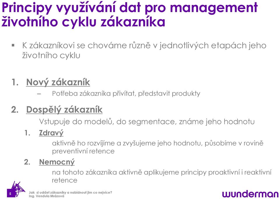 Dospělý zákazník Vstupuje do modelů, do segmentace, známe jeho hodnotu 1. Zdravý 2.