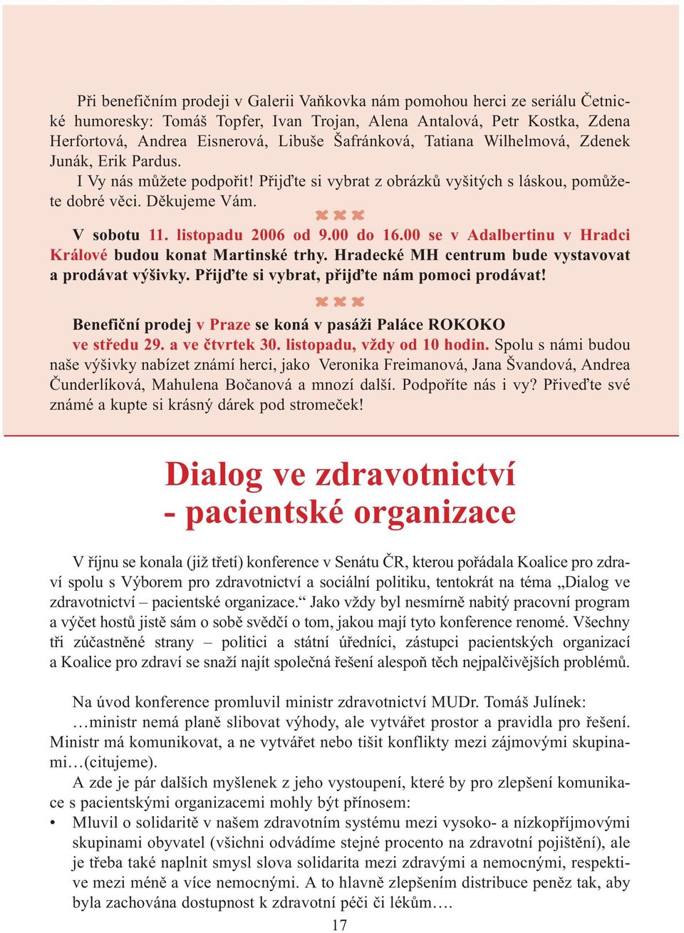 listopadu 2006 od 9.00 do 16.00 se v Adalbertinu v Hradci Králové budou konat Martinské trhy. Hradecké MH centrum bude vystavovat a prodávat výšivky. Pøijïte si vybrat, pøijïte nám pomoci prodávat!