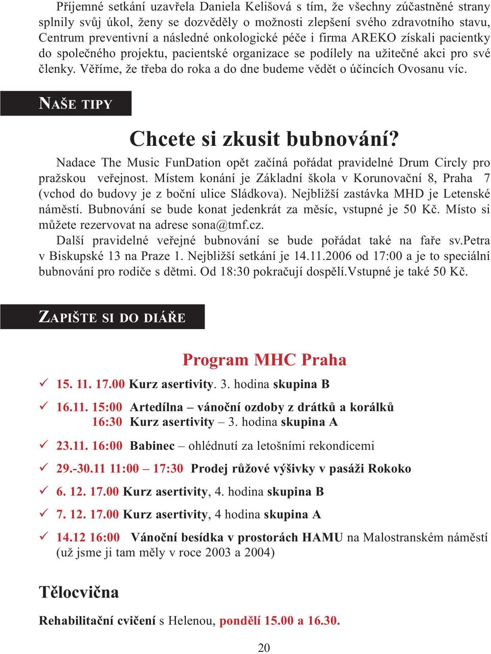 Vìøíme, že tøeba do roka a do dne budeme vìdìt o úèincích Ovosanu víc. NAŠE TIPY Chcete si zkusit bubnování?