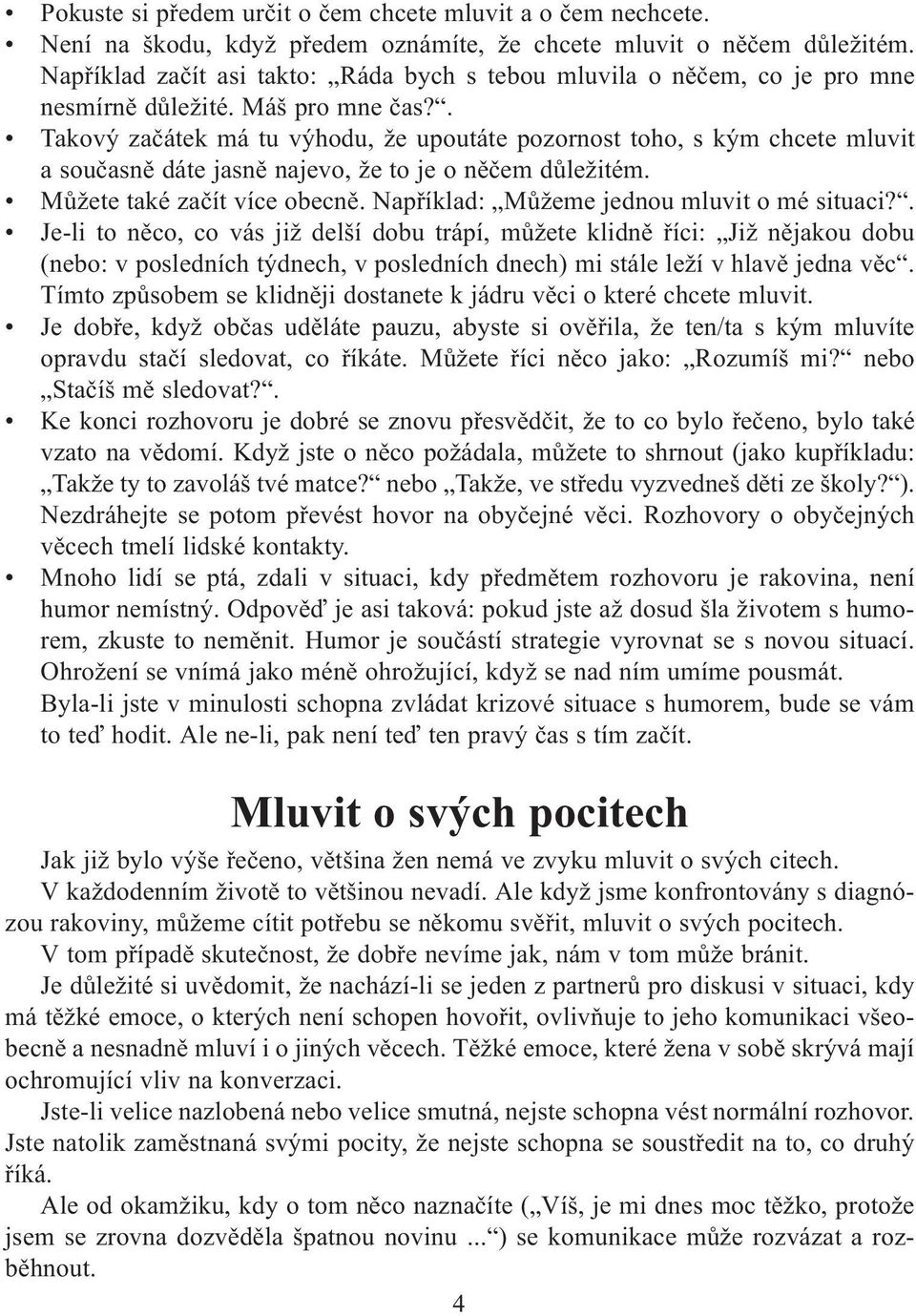 . Takový zaèátek má tu výhodu, že upoutáte pozornost toho, s kým chcete mluvit a souèasnì dáte jasnì najevo, že to je o nìèem dùležitém. Mùžete také zaèít více obecnì.