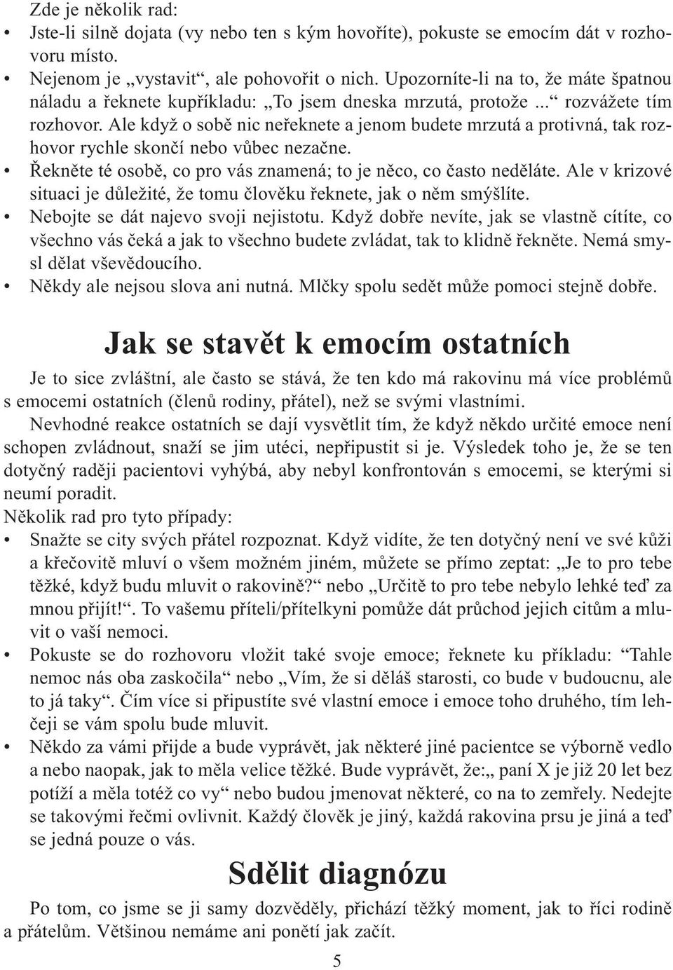 Ale když o sobì nic neøeknete a jenom budete mrzutá a protivná, tak rozhovor rychle skonèí nebo vùbec nezaène. Øeknìte té osobì, co pro vás znamená; to je nìco, co èasto nedìláte.