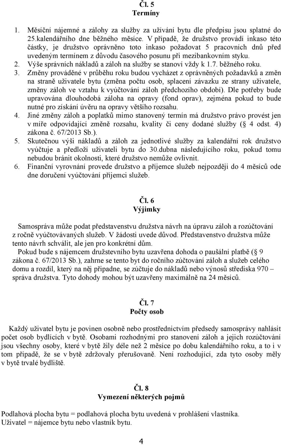 Výše správních nákladů a záloh na služby se stanoví vždy k 1.7. běžného roku. 3.