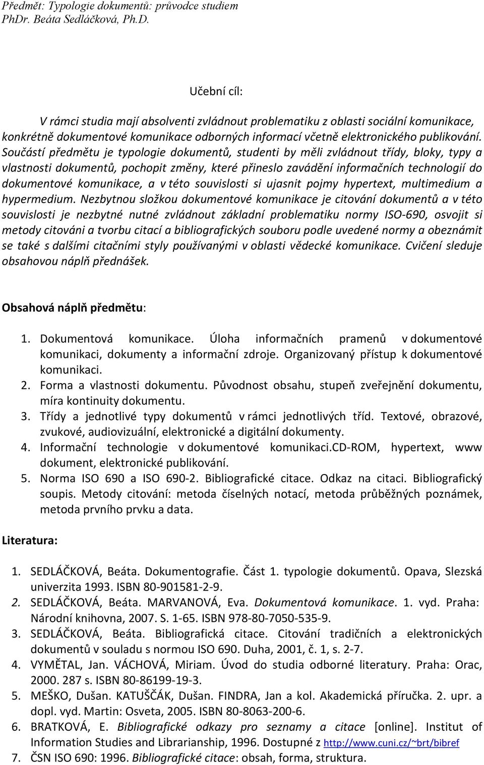 komunikace, a v této souvislosti si ujasnit pojmy hypertext, multimedium a hypermedium.