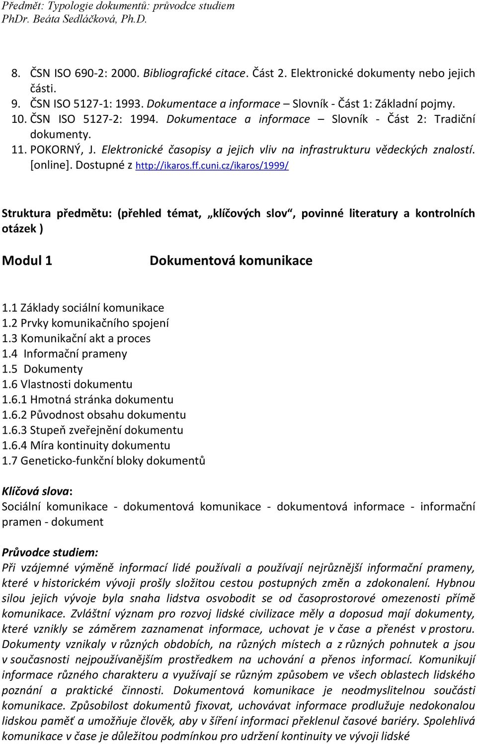 Dostupné z http://ikaros.ff.cuni.cz/ikaros/1999/ Struktura předmětu: (přehled témat, klíčových slov, povinné literatury a kontrolních otázek ) Modul 1 Dokumentová komunikace 1.