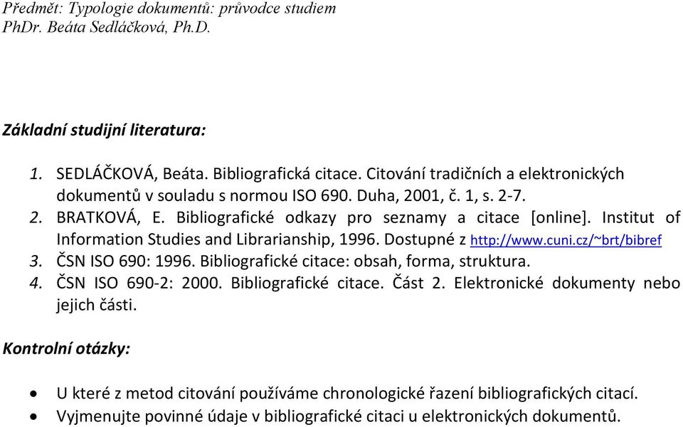 cz/~brt/bibref 3. ČSN ISO 690: 1996. Bibliografické citace: obsah, forma, struktura. 4. ČSN ISO 690-2: 2000. Bibliografické citace. Část 2.