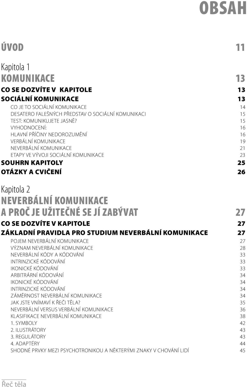 KOMUNIKACE A PROČ JE UŽITEČNÉ SE JÍ ZABÝVAT 27 CO SE DOZVÍTE V KAPITOLE 27 ZÁKLADNÍ PRAVIDLA PRO STUDIUM NEVERBÁLNÍ KOMUNIKACE 27 POJEM NEVERBÁLNÍ KOMUNIKACE 27 VÝZNAM NEVERBÁLNÍ KOMUNIKACE 28