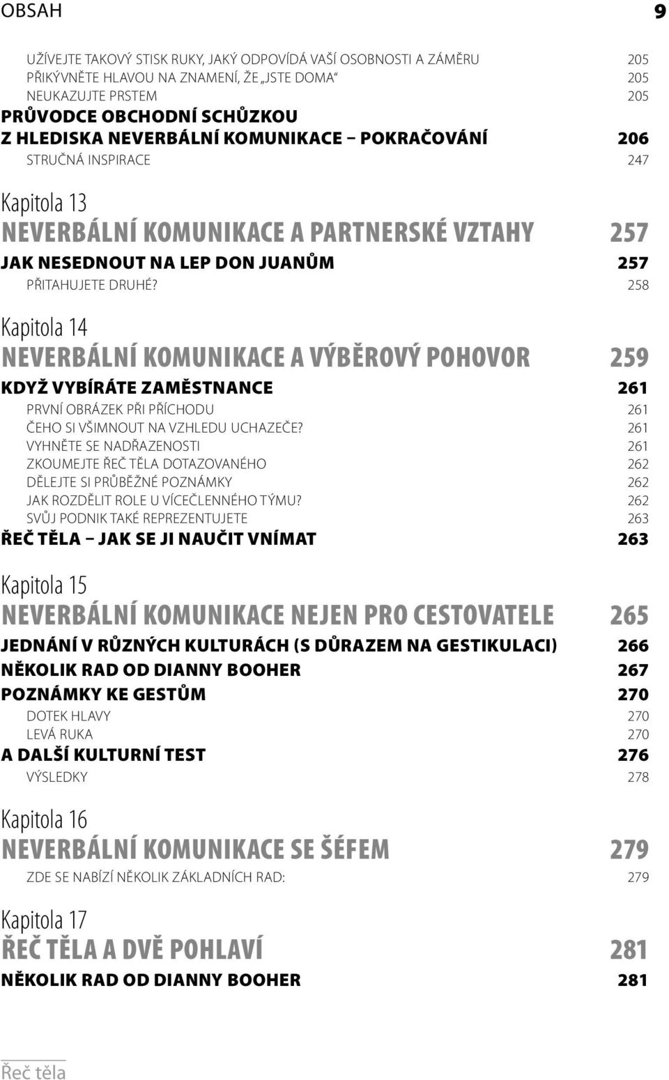 258 Kapitola 14 NEVERBÁLNÍ KOMUNIKACE A VÝBĚROVÝ POHOVOR 259 KDYŽ VYBÍRÁTE ZAMĚSTNANCE 261 PRVNÍ OBRÁZEK PŘI PŘÍCHODU 261 ČEHO SI VŠIMNOUT NA VZHLEDU UCHAZEČE?