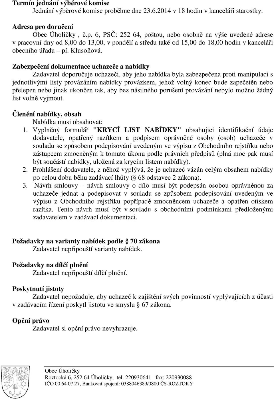 o doručení, č.p. 6, PSČ: 252 64, poštou, nebo osobně na výše uvedené adrese v pracovní dny od 8,00 do 13,00, v pondělí a středu také od 15,00 do 18,00 hodin v kanceláři obecního úřadu pí. Klusoňová.