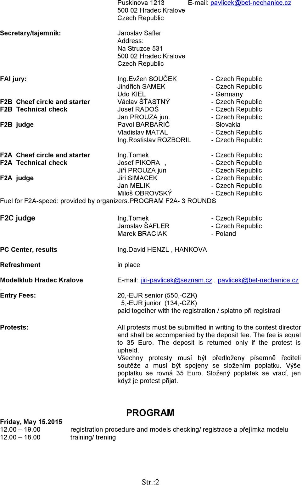 Rostislav ROZBORIL F2A Cheef circle and starter Ing.Tomek F2A Technical check Josef PIKORA, Jiří PROUZA jun F2A judge Jiri SIMACEK Jan MELIK Miloš OBROVSKÝ Fuel for F2A-speed: provided by organizers.