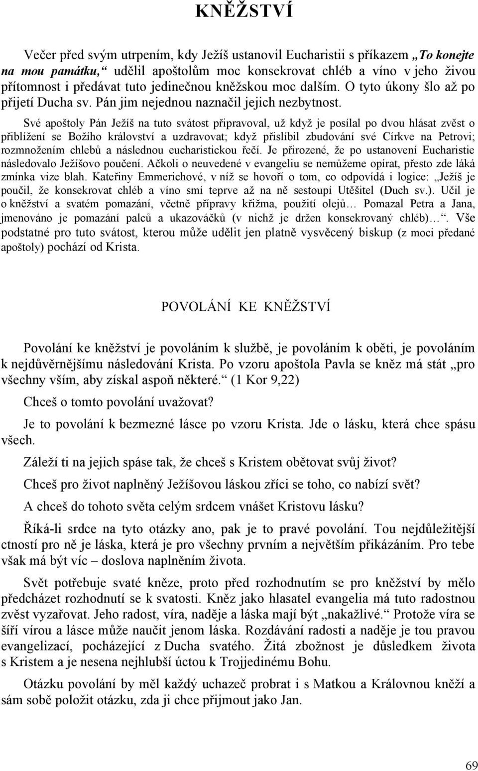 Své apoštoly Pán Ježíš na tuto svátost připravoval, už když je posílal po dvou hlásat zvěst o přiblížení se Božího království a uzdravovat; když přislíbil zbudování své Církve na Petrovi; rozmnožením