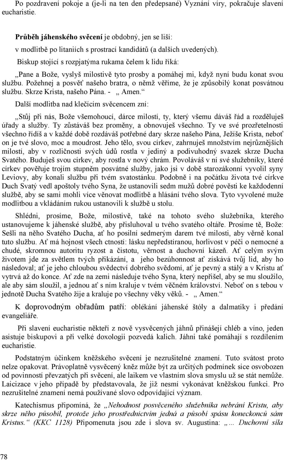 Biskup stojící s rozpjatýma rukama čelem k lidu říká: Pane a Bože, vyslyš milostivě tyto prosby a pomáhej mi, když nyní budu konat svou službu.