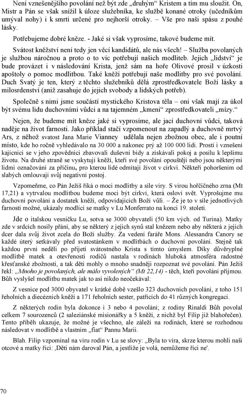 - Jaké si však vyprosíme, takové budeme mít. Svátost kněžství není tedy jen věcí kandidátů, ale nás všech! Služba povolaných je službou náročnou a proto o to víc potřebují našich modliteb.