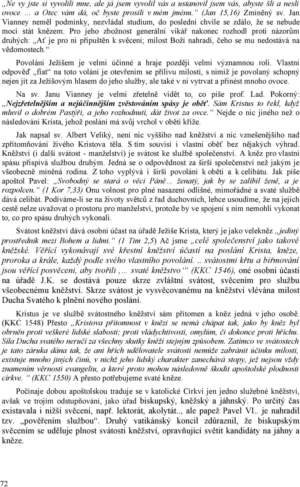 Pro jeho zbožnost generální vikář nakonec rozhodl proti názorům druhých: Ať je pro ni připuštěn k svěcení; milost Boží nahradí, čeho se mu nedostává na vědomostech.