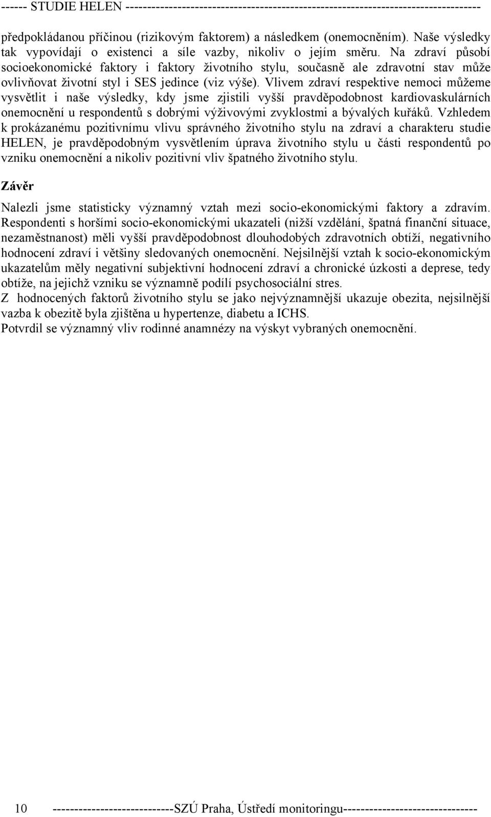 Na zdraví působí socioekonomické faktory i faktory životního stylu, současně ale zdravotní stav může ovlivňovat životní styl i SES jedince (viz výše).