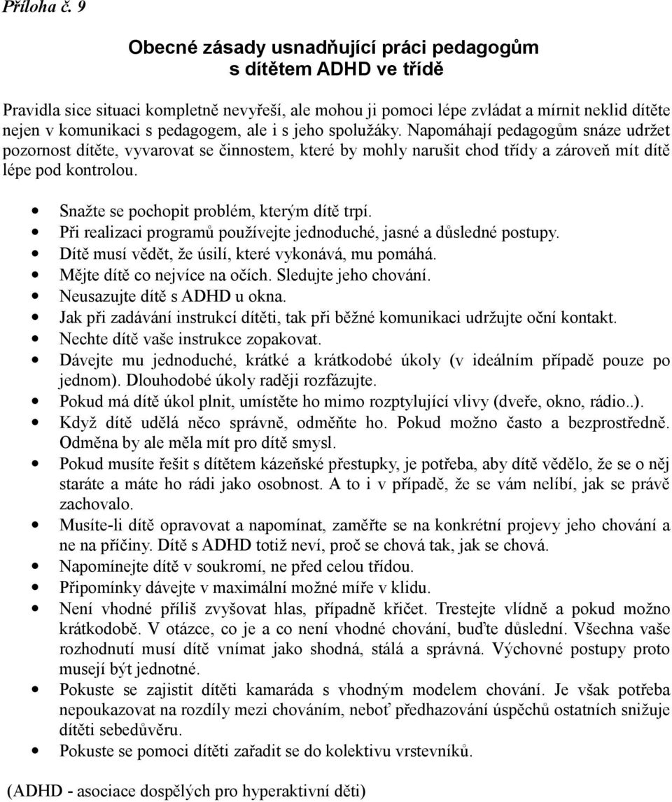 ale i s jeho spolužáky. Napomáhají pedagogům snáze udržet pozornost dítěte, vyvarovat se činnostem, které by mohly narušit chod třídy a zároveň mít dítě lépe pod kontrolou.