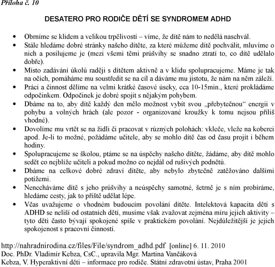 Místo zadávání úkolů raději s dítětem aktivně a v klidu spolupracujeme. Máme je tak na očích, pomáháme mu soustředit se na cíl a dáváme mu jistotu, že nám na něm záleží.