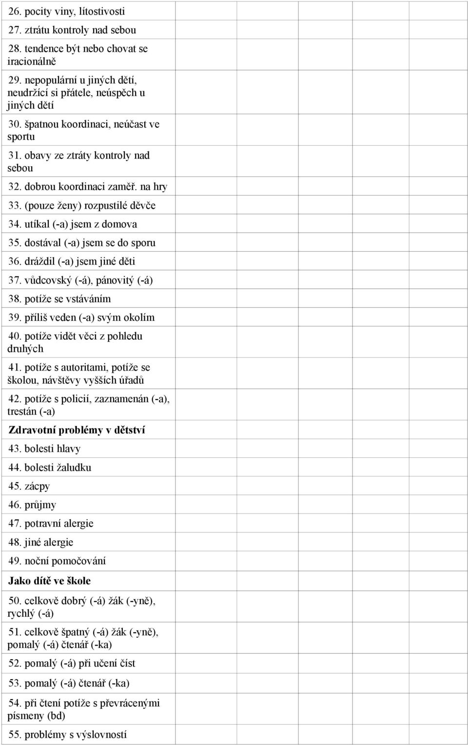 dostával (-a) jsem se do sporu 36. dráždil (-a) jsem jiné děti 37. vůdcovský (-á), pánovitý (-á) 38. potíže se vstáváním 39. příliš veden (-a) svým okolím 40. potíže vidět věci z pohledu druhých 41.