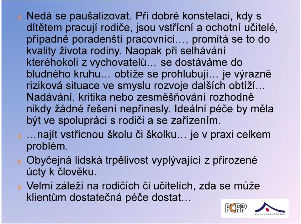 Naopak při selhávání kteréhokoli z vychovatelů se dostáváme do bludného kruhu obtíže se prohlubují je výrazně riziková situace ve smyslu rozvoje dalších obtíží Nadávání,