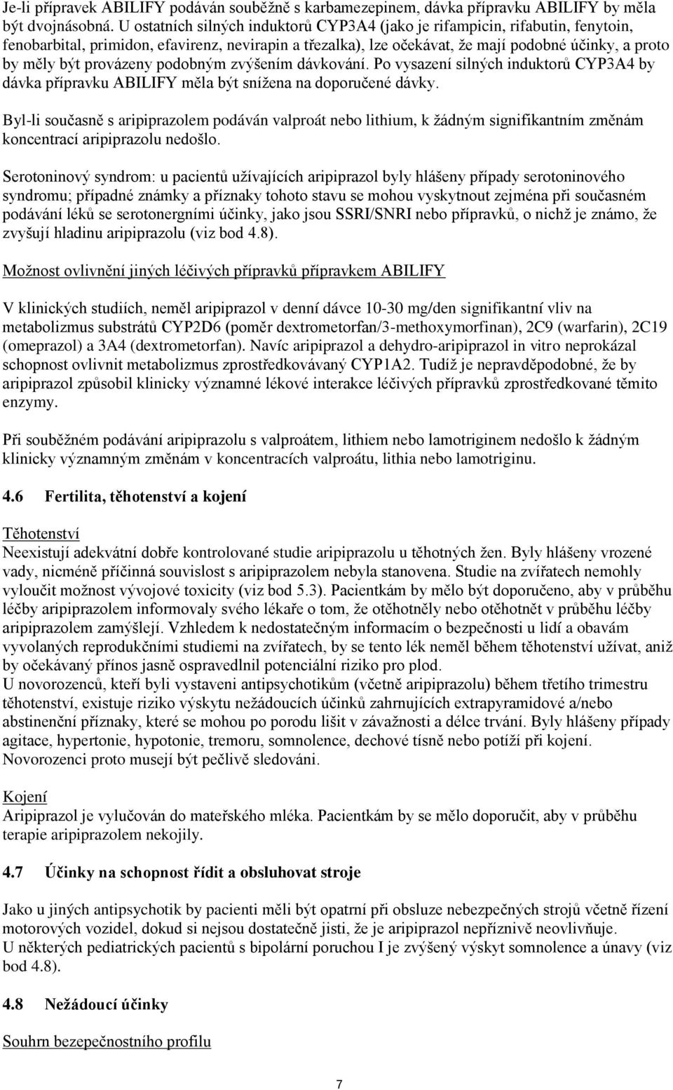 provázeny podobným zvýšením dávkování. Po vysazení silných induktorů CYP3A4 by dávka přípravku ABILIFY měla být snížena na doporučené dávky.