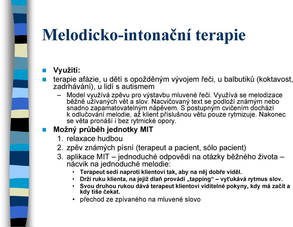 S postupným cvičením dochází k odlučování melodie, až klient příslušnou větu pouze rytmizuje. Nakonec se věta pronáší i bez rytmické opory. Možný průběh jednotky MIT 1. relaxace hudbou 2.