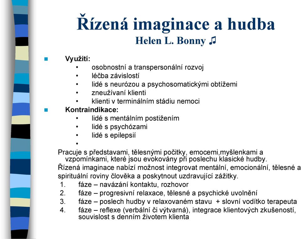 mentálním postižením lidé s psychózami lidé s epilepsií Pracuje s představami, tělesnými počitky, emocemi,myšlenkami a vzpomínkami, které jsou evokovány při poslechu klasické hudby.