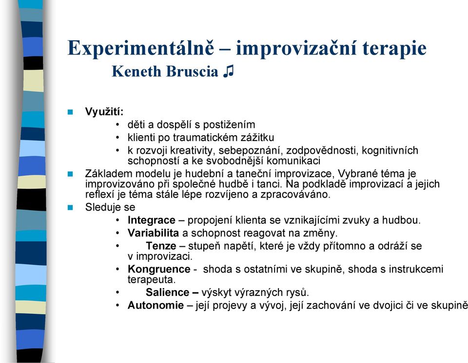 Na podkladě improvizací a jejich reflexí je téma stále lépe rozvíjeno a zpracováváno. Sleduje se Integrace propojení klienta se vznikajícími zvuky a hudbou.