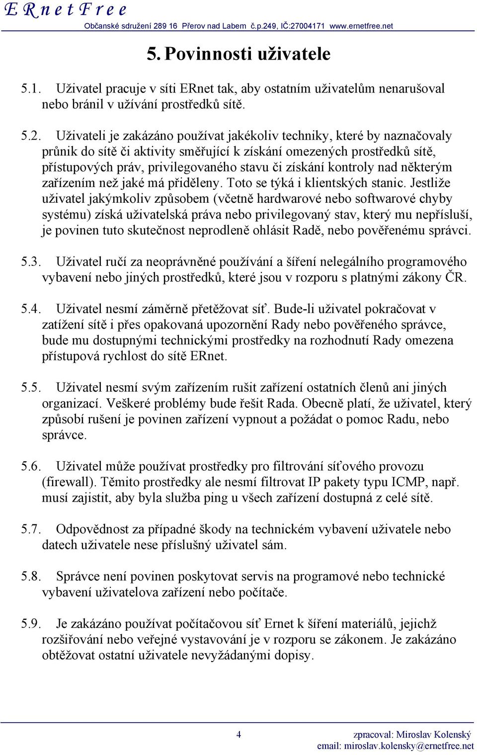 kontroly nad některým zařízením než jaké má přiděleny. Toto se týká i klientských stanic.