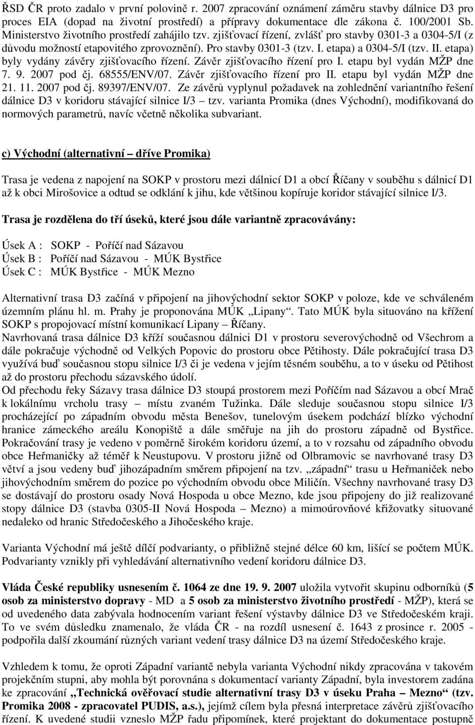 II. etapa) byly vydány závěry zjišťovacího řízení. Závěr zjišťovacího řízení pro I. etapu byl vydán MŽP dne 7. 9. 2007 pod čj. 68555/ENV/07. Závěr zjišťovacího řízení pro II.