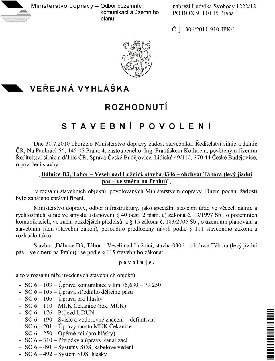 2010 obdrželo Ministerstvo dopravy žádost stavebníka, Ředitelství silnic a dálnic ČR, Na Pankráci 56, 145 05 Praha 4, zastoupeného Ing.