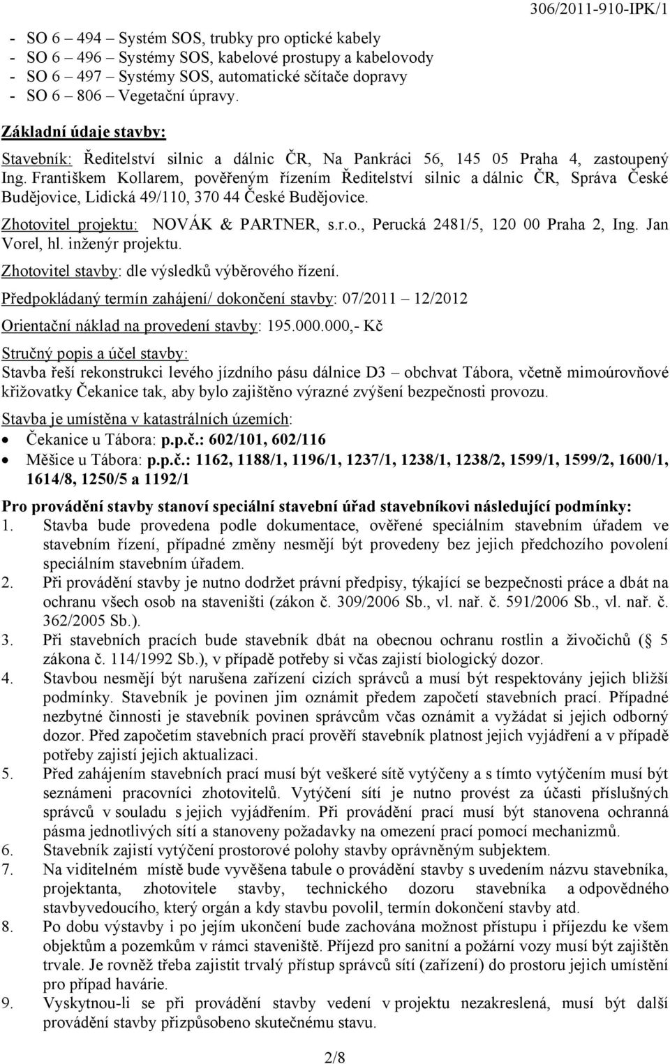 Františkem Kollarem, pověřeným řízením Ředitelství silnic a dálnic ČR, Správa České Budějovice, Lidická 49/110, 370 44 České Budějovice. Zhotovitel projektu: NOVÁK & PARTNER, s.r.o., Perucká 2481/5, 120 00 Praha 2, Ing.