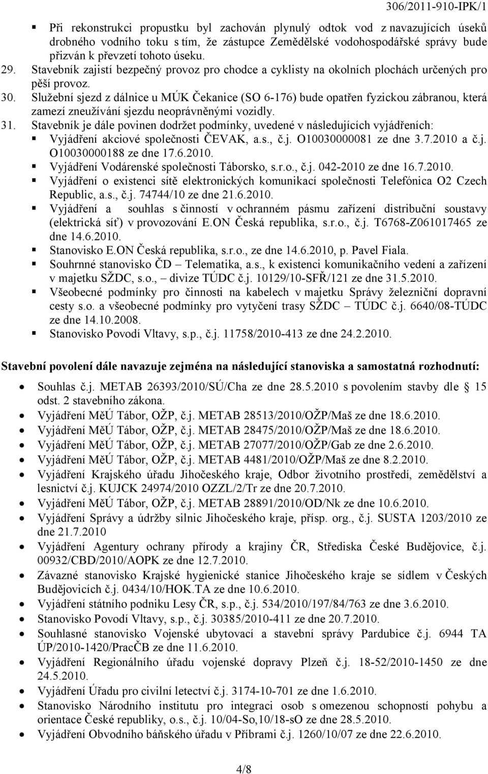 Služební sjezd z dálnice u MÚK Čekanice (SO 6-176) bude opatřen fyzickou zábranou, která zamezí zneužívání sjezdu neoprávněnými vozidly.