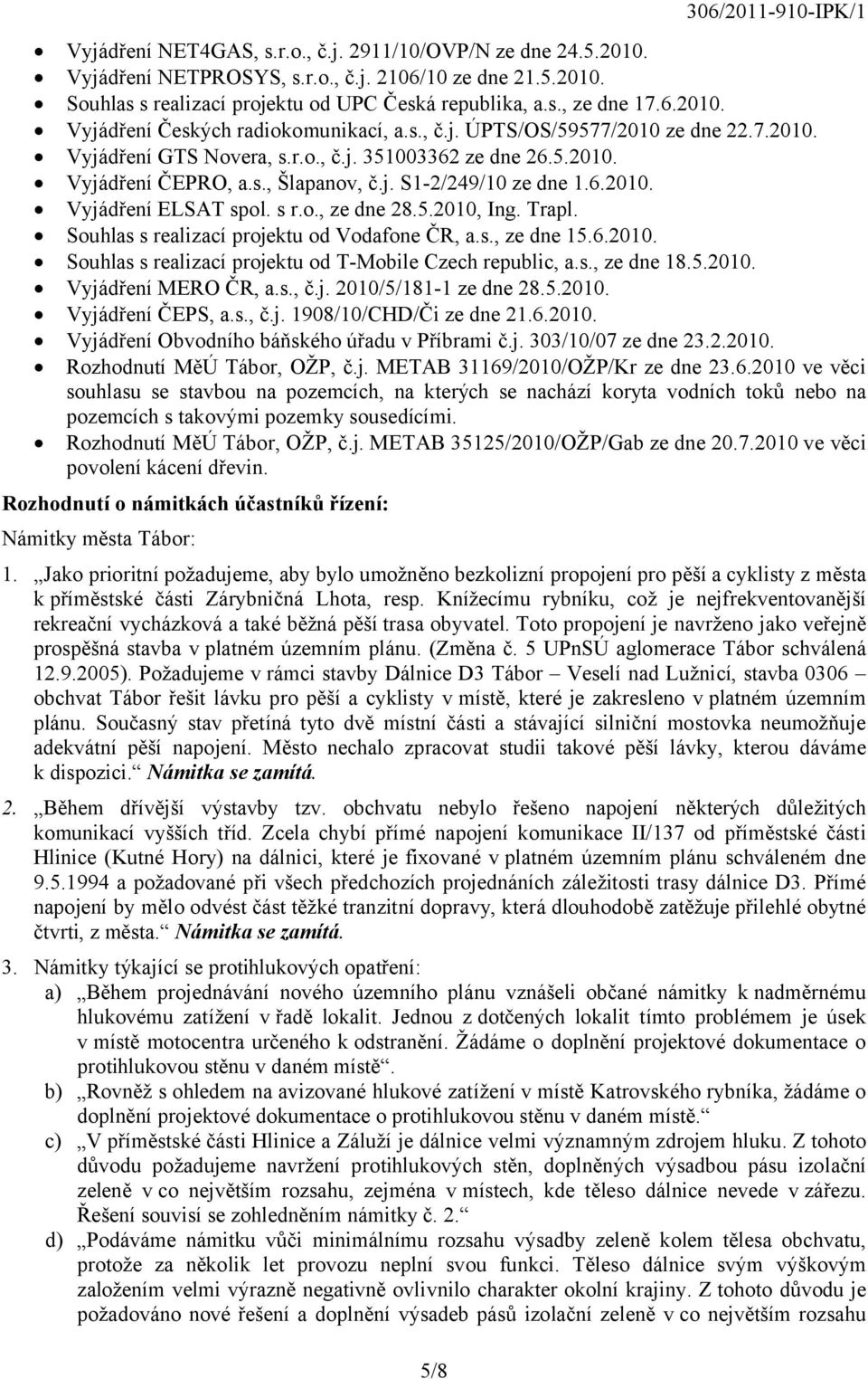 s r.o., ze dne 28.5.2010, Ing. Trapl. Souhlas s realizací projektu od Vodafone ČR, a.s., ze dne 15.6.2010. Souhlas s realizací projektu od T-Mobile Czech republic, a.s., ze dne 18.5.2010. Vyjádření MERO ČR, a.