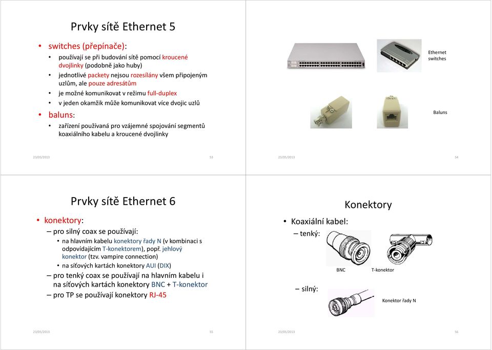 dvojlinky Ethernet switches Baluns 23/05/2013 53 23/05/2013 54 Prvky sítě Ethernet 6 konektory: pro silný coax se používají: na hlavním kabelu konektory řady N (v kombinaci s odpovídajícím