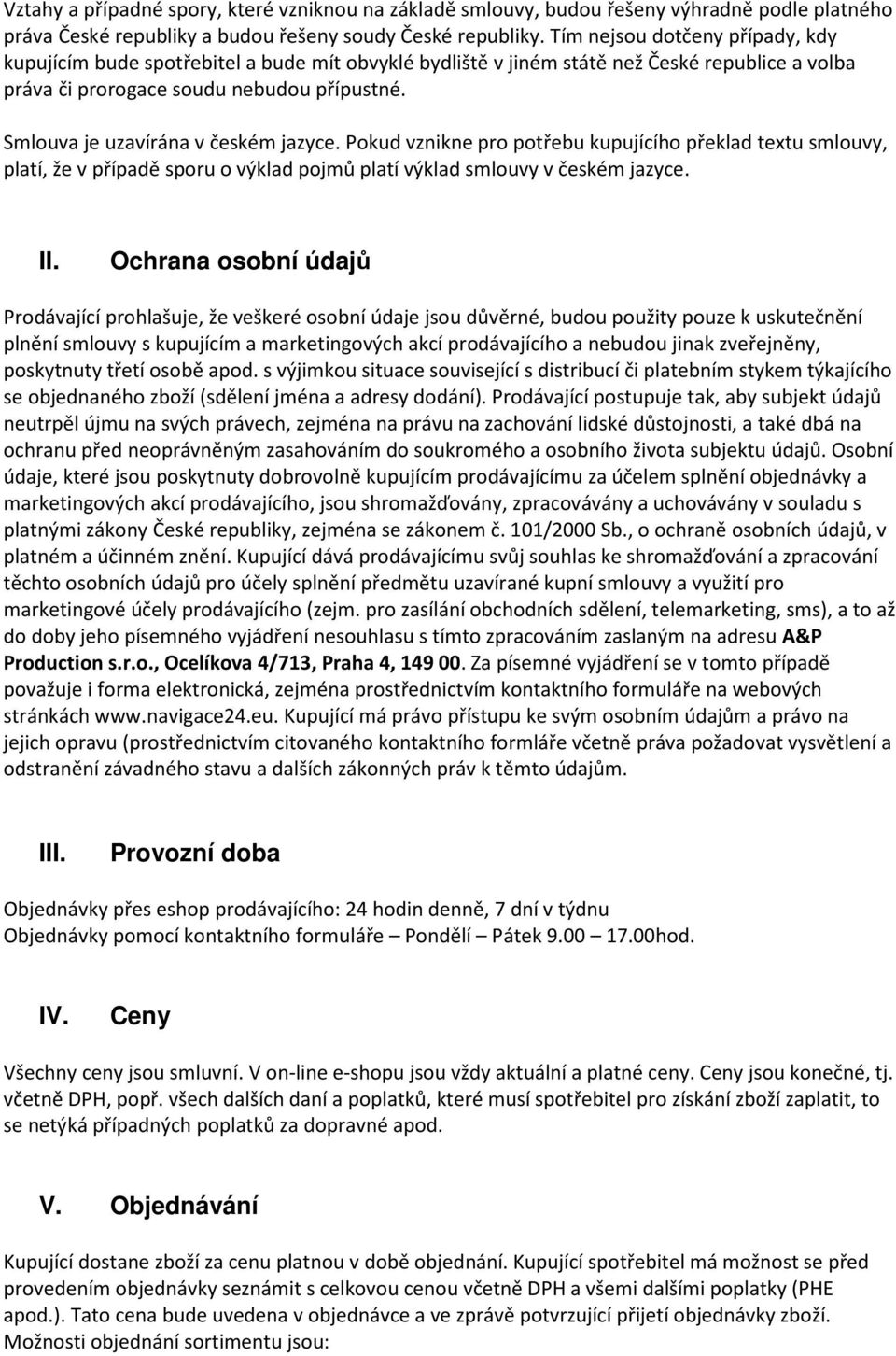 Smlouva je uzavírána v českém jazyce. Pokud vznikne pro potřebu kupujícího překlad textu smlouvy, platí, že v případě sporu o výklad pojmů platí výklad smlouvy v českém jazyce. II.